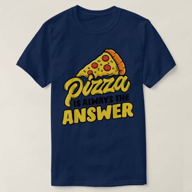 Pizza Is The Answer I Forgot The Question Pizza Lo T-Shirt (Design Front)