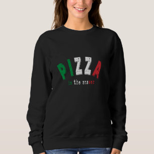 Pizza Is The Answer Italian Food Funny Pizza Lover Sweatshirt