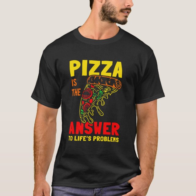 Pizza Is The Answer To Life's Problems T-Shirt (Front)