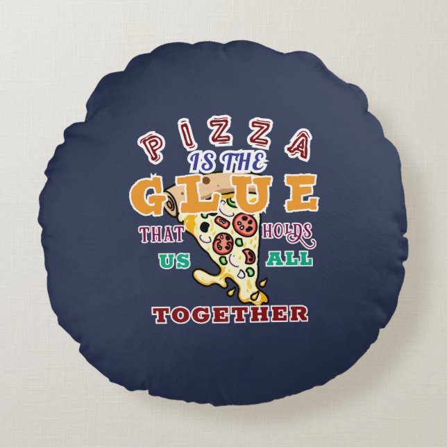 Pizza is the glue that holds us all together round pillow (Front)