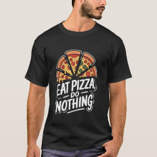 Pizza Lover Eat Pizza Do Nothing, Italian Foodie P T-Shirt
