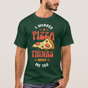 Pizza Maker For I Wonder If Pizza Thinks About Me T-Shirt