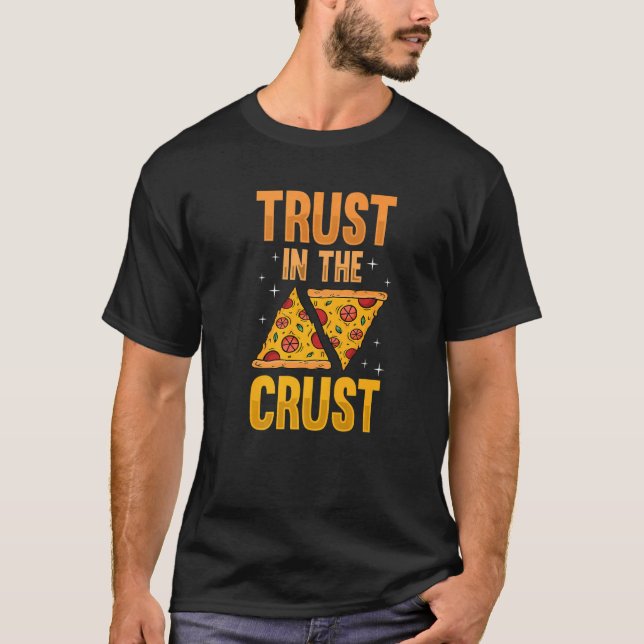 Pizza maker trust in the crust pizza and pizza sli T-Shirt (Front)