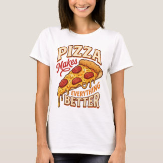 Pizza Makes Everything Better T-Shirt