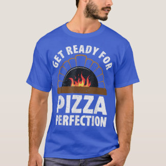 Pizza Making Get Ready For Pizza Perfection T-Shir T-Shirt
