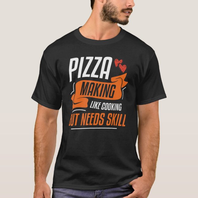 Pizza Making Like Cooking But Needs Skill 2 T-Shirt (Front)