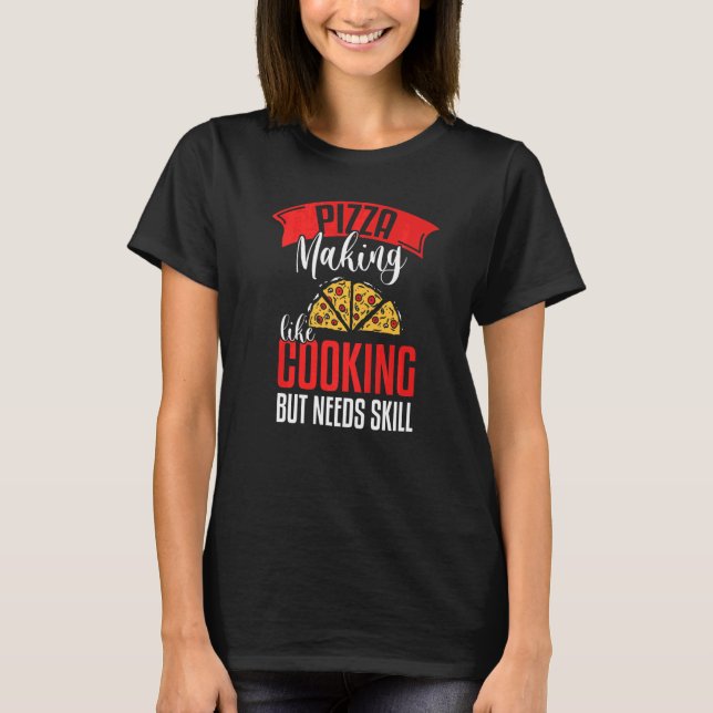 Pizza Making Like Cooking But Needs Skill  T-Shirt (Front)