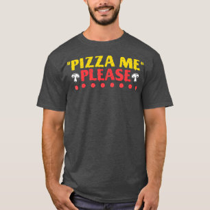 Pizza Me Please Fast Food Junk Food Lover Diet T-Shirt
