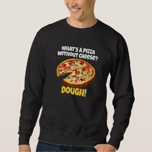 Pizza Pun Whatu2019s A Pizza Without Cheese Dough Sweatshirt