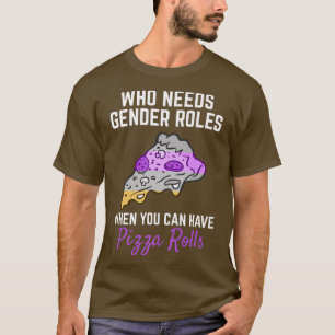 Pizza Rolls Not Gender Roles Non Binary Genderflui T-Shirt