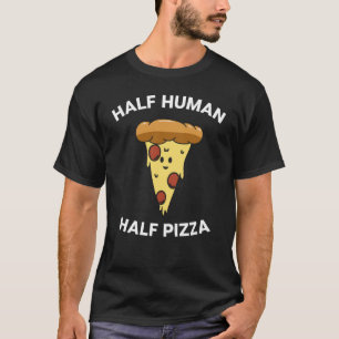Pizza Saying Half Human Half Pizza for Pizza T-Shirt
