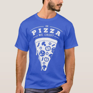 Pizza Slice Junk Food Pun  In Pizza We Crust T-Shirt