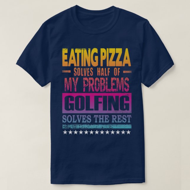 Pizza Solves Half of my Problems Golfing Solves th T-Shirt (Design Front)