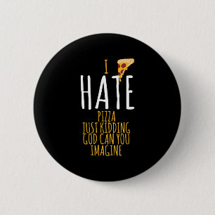 Pizza T Shirt - I Hate Pizza, Just Kidding Food Lo 2 Inch Round Button