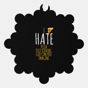 Pizza T Shirt - I Hate Pizza, Just Kidding Food Lo Ornament Card