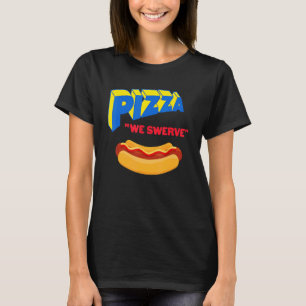 Pizza We Swerve  Pizza Hotdog Food  1 T-Shirt