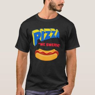Pizza We Swerve Pizza Hotdog Food 1 T-Shirt
