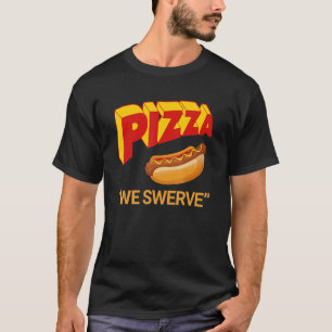 Pizza We Swerve  Pizza Hotdog Food  3 T-Shirt