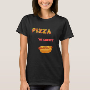 Pizza We Swerve  Pizza Hotdog Food  cool T-Shirt