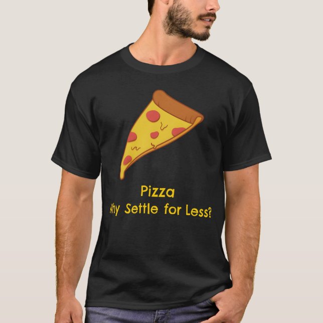 Pizza Why Settle for Less Funny Food friends T-Shirt (Front)