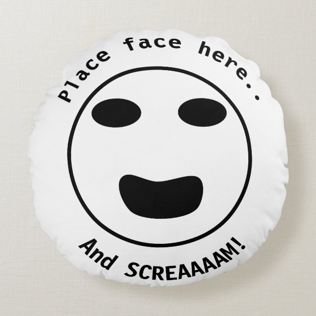 Place Face Here and Screeaaam! Round Pillow (Front)