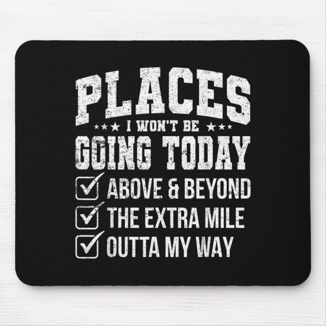 Places I Wont Be Going Today Funny Sarcastic Quote Mouse Pad (Front)