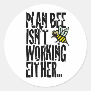 Plan Bee isn't working either Classic Round Sticker