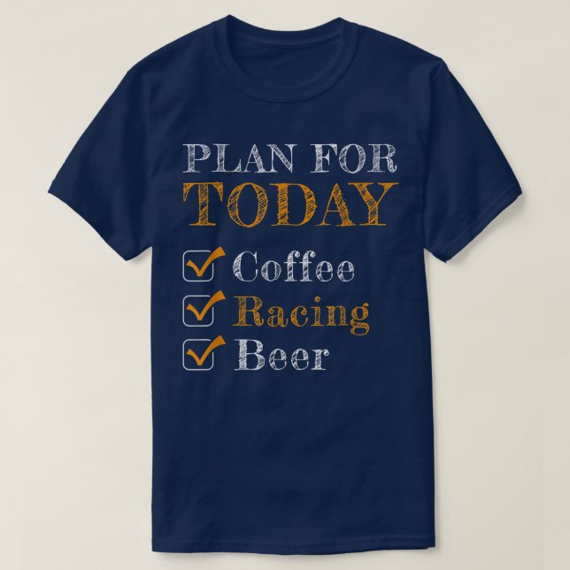 Plan For Today Coffee Racing Beer Car Racer Drifti T-Shirt (Design Front)