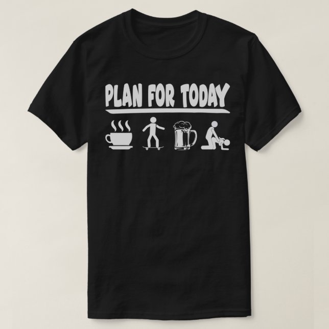 Plan for today coffee skateboarding beer and makin T-Shirt (Design Front)