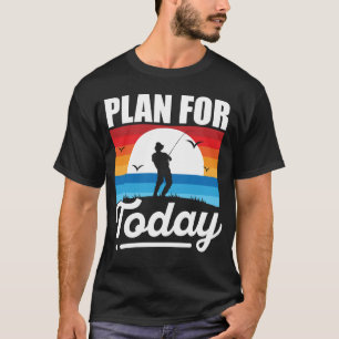 Plan for Today Fishing Humour Funny Gifts T-Shirt