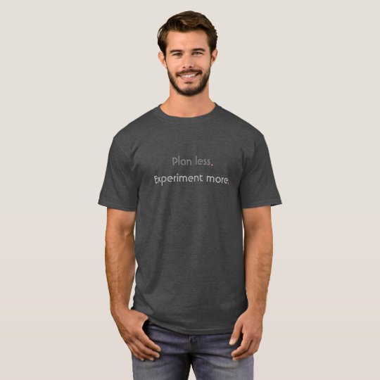 Plan less. Experiment more. T-Shirt