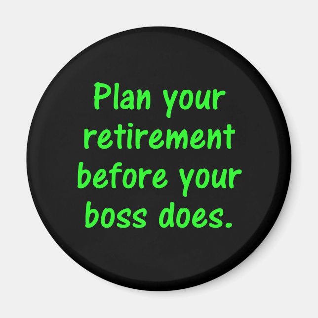 Plan your retirement before your boss (2) magnet (Front)