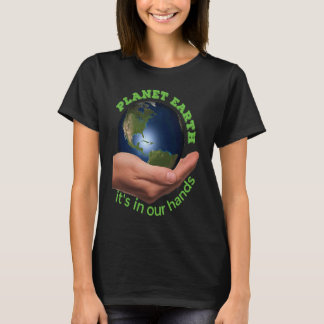 Planet Earth  it's in our hands  Earth Day T-Shirt