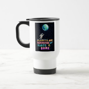 Planets Are Fascinating But Earth Is Home Travel Mug