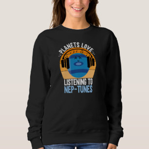 Planets Love Listening To Nep Tunes Funny Planets Sweatshirt