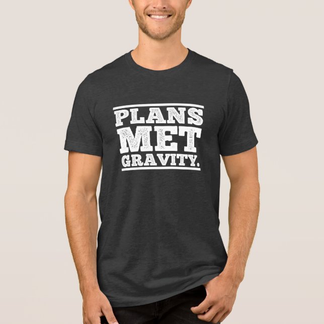 Plans met gravity. Funny Short Excuse Quote Tri-Blend Shirt (Front)
