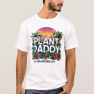 Plant Daddy San Antonio City Texas USA T-Shirt