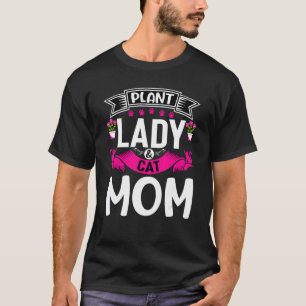 Plant Lady Cat Mom Plants And Cat Mama Gardener W T-Shirt