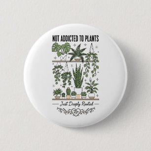 Plant Lover Funny “I’m Not Addicted to My Plants” 2 Inch Round Button