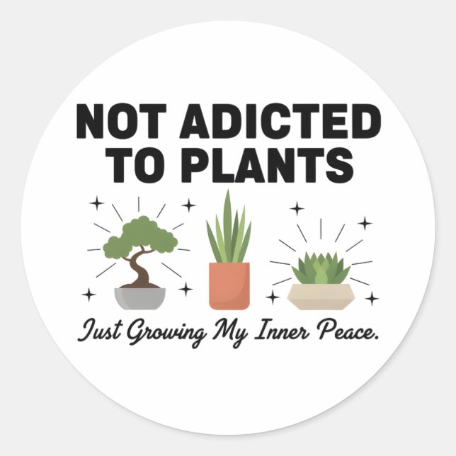 Plant Lover Funny “I’m Not Addicted to My Plants” Classic Round Sticker (Front)