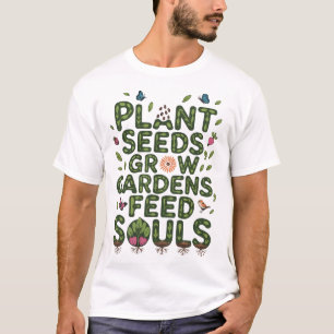 Plant Seeds Grow Gardens Feed Souls Garden lover  T-Shirt