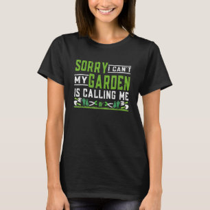 Plant Sorry I Can't My Garden Is Calling Me T-Shirt
