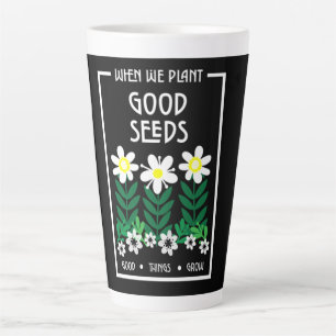 Planting Good Motivation Seeds     Latte Mug