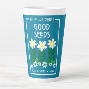 Planting Good Motivation Seeds      Latte Mug