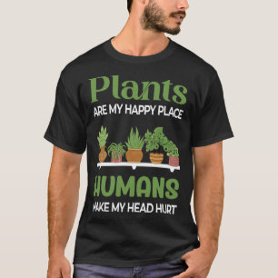 Plants Are My Happy Place People Make My Head Hurt T-Shirt