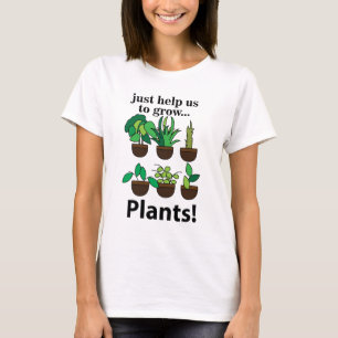 Plants Just Help Us To Grow Plants T-Shirt