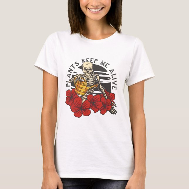 Plants Keep Me Alive Skeleton T-Shirt (Front)