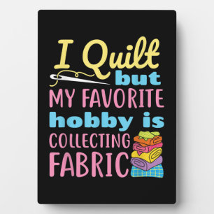 Plaque Photo Funny Quilting I Quilt But My Hobby Is Collecting