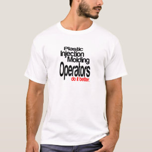 Plastic Injection Moulding Operators Do It Better T-Shirt