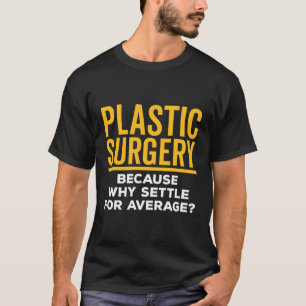 Plastic Surgery Settle For Average Surgical Surgeo T-Shirt